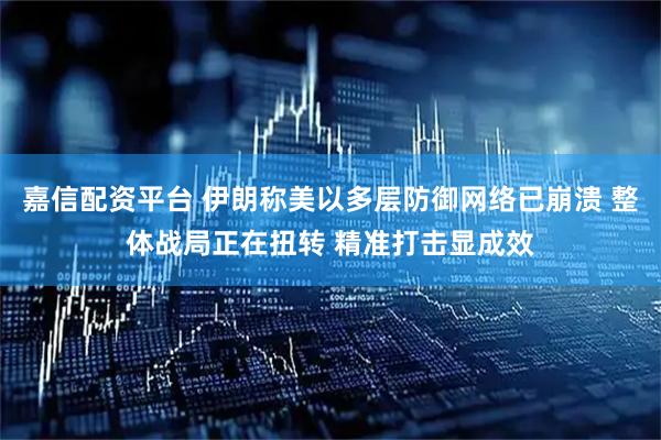 嘉信配资平台 伊朗称美以多层防御网络已崩溃 整体战局正在扭转 精准打击显成效