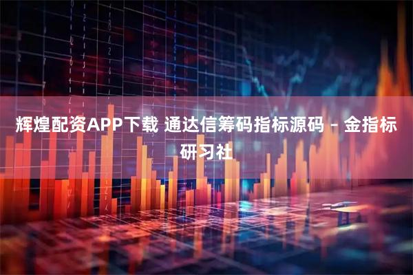 辉煌配资APP下载 通达信筹码指标源码 – 金指标研习社