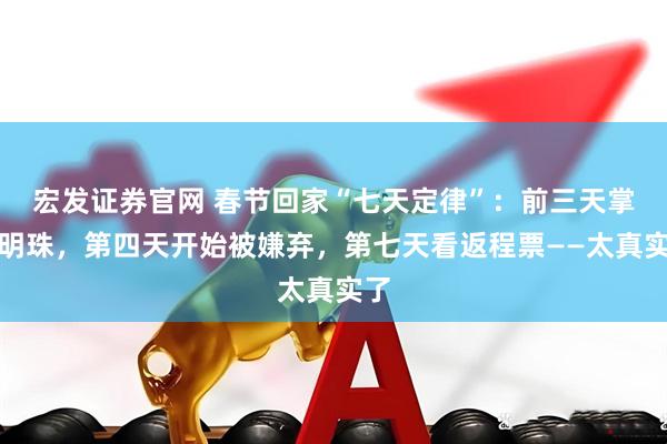 宏发证券官网 春节回家“七天定律”：前三天掌上明珠，第四天开始被嫌弃，第七天看返程票——太真实了